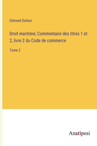Droit maritime; Commentaire des titres 1 et 2, livre 2 du Code de commerce