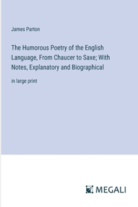 The Humorous Poetry of the English Language, From Chaucer to Saxe; With Notes, Explanatory and Biographical