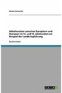 Akkulturation zwischen Europäern und Osmanen im 14. und 15. Jahrhundert am Beispiel der Landkriegführung
