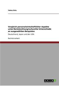 Vergleich personalwirtschaftlicher Aspekte unter Berücksichtung kultureller Unterschiede an ausgewählten Beispielen