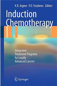 Induction Chemotherapy: Integrated Treatment Programs for Locally Advanced Cancers: Integrated Treatment Programs for Locally Advanced Cancers