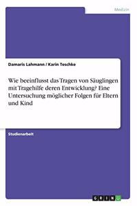 Wie beeinflusst das Tragen von Säuglingen mit Tragehilfe deren Entwicklung? Eine Untersuchung möglicher Folgen für Eltern und Kind