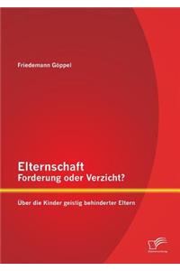 Elternschaft - Forderung oder Verzicht? Über die Kinder geistig behinderter Eltern