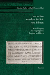 Inschriften Zwischen Realitat Und Fiktion. Vom Umgang Mit Vergangenen Formen Und Ideen