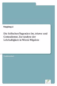 höfischen Tugenden êre, triuwe und Gottesdemut. Zur Analyse der Lehrhaftigkeit in Wirnts Wigalois