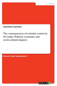 consequences of colonial control in Sri Lanka. Political, economic and socio-cultural impacts