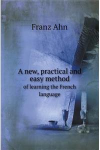 A New, Practical and Easy Method of Learning the French Language