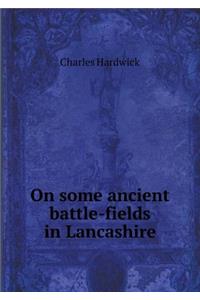 On Some Ancient Battle-Fields in Lancashire