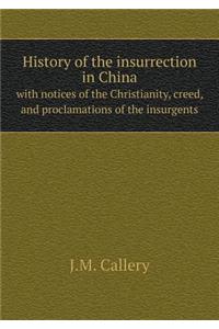 History of the Insurrection in China with Notices of the Christianity, Creed, and Proclamations of the Insurgents