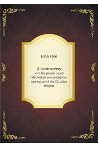 A controversy with the people called Methodists concerning the true nature of the Christian religion