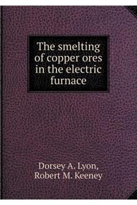 The Smelting of Copper Ores in the Electric Furnace
