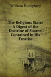 Religious State: A Digest of the Doctrine of Suarez, Contained in His Treatise