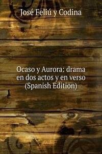 Ocaso y Aurora: drama en dos actos y en verso (Spanish Edition)
