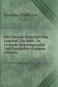 Die Chronik Heinrichs Von Lettland, Ein Beitr. Zu Livlands Historiographie Und Geschichte (German Edition)