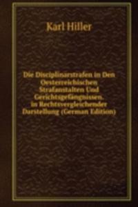 Die Disciplinarstrafen in Den Oesterreichischen Strafanstalten Und Gerichtsgefangnissen. in Rechtsvergleichender Darstellung (German Edition)