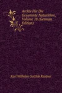 Archiv Fur Die Gesammte Naturlehre, Volume 18 (German Edition)