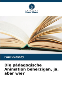 pädagogische Animation beherzigen, ja, aber wie?