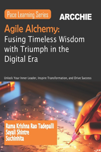 Agile Alchemy: Fusing Timeless Wisdom with Triumph in the Digital Era (Edition1st Edition)