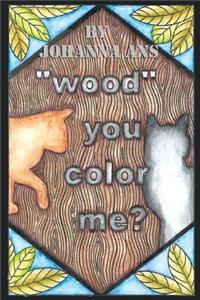 Wood You Color Me