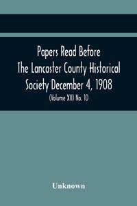 Papers Read Before The Lancaster County Historical Society December 4, 1908; History Herself, As Seen In Her Own Workshop; Index To Society'S Proceedings. Minutes Of December Meeting (Volume Xii) No. 10