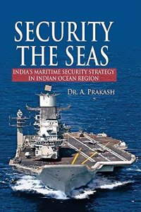 Security the Seas India's Maritime Security Strategy in Indian Ocean Region