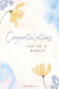 Congratulations, You're a Wanker.