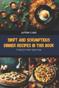 Swift and Scrumptious Dinner Recipes in this Book