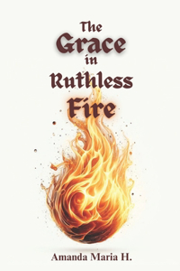 The Grace in Ruthless Fire