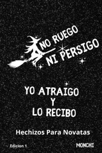 No Ruego, Ni persigo. Yo Atraigo y Lo Recibo