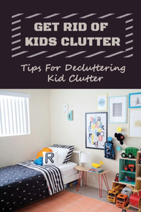 Get Rid Of Kids Clutter
