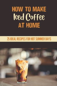 How To Make Iced Coffee At Home