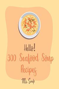Hello! 300 Seafood Soup Recipes