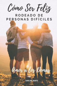 Como Ser Feliz Rodeado de Personas Difíciles
