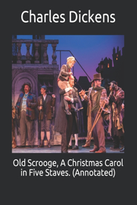 Old Scrooge, A Christmas Carol in Five Staves. (Annotated)