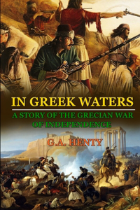 In Greek Waters a Story of the Grecian War of Independence