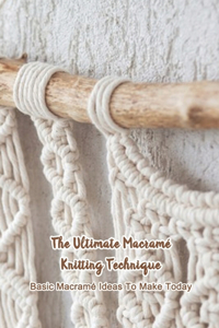 The Ultimate Macramé Knitting Technique