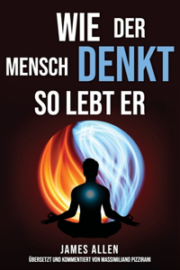 Wie der Mensch denkt, so lebt er (As a Man Thinketh)