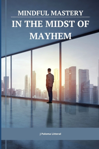 Mindful Mastery in the Midst of Mayhem