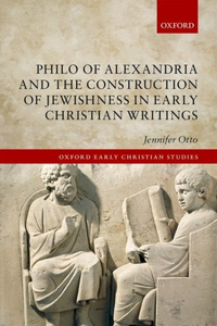 Philo of Alexandria and the Construction of Jewishness in Early Christian Writings