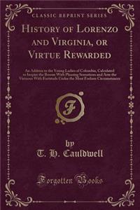 History of Lorenzo and Virginia, or Virtue Rewarded: An Address to the Young Ladies of Columbia, Calculated to Inspire the Bosom with Pleasing Sensations and Arm the Virtuous with Fortitude Under the Most Forlorn Circumstances (Classic Reprint)
