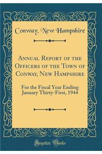 Annual Report of the Officers of the Town of Conway, New Hampshire: For the Fiscal Year Ending January Thirty-First, 1944 (Classic Reprint)