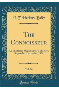 The Connoisseur, Vol. 16: An Illustrated Magazine for Collectors; September-December, 1906 (Classic Reprint)