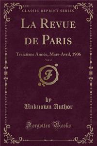 La Revue de Paris, Vol. 2: Treizieme Annee, Mars-Avril, 1906 (Classic Reprint)