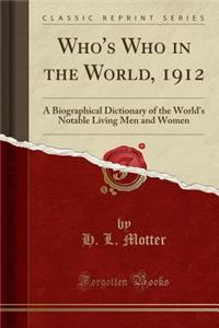 Who's Who in the World, 1912: A Biographical Dictionary of the World's Notable Living Men and Women (Classic Reprint)