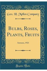 Bulbs, Roses, Plants, Fruits: Autumn, 1921 (Classic Reprint)