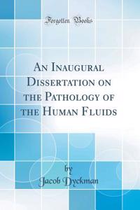 An Inaugural Dissertation on the Pathology of the Human Fluids (Classic Reprint)