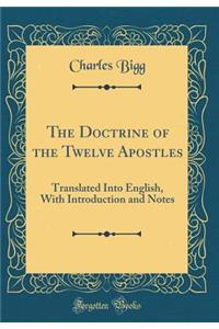 The Doctrine of the Twelve Apostles: Translated Into English, With Introduction and Notes (Classic Reprint)