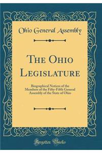 The Ohio Legislature: Biographical Notices of the Members of the Fifty-Fifth General Assembly of the State of Ohio (Classic Reprint)