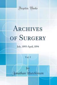 Archives of Surgery, Vol. 5: July, 1893-April, 1894 (Classic Reprint)