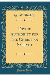 Divine Authority for the Christian Sabbath (Classic Reprint)